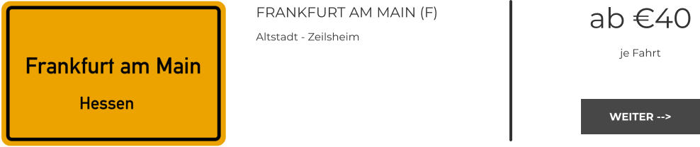 FRANKFURT AM MAIN (F) Altstadt - Zeilsheim ab €40 je Fahrt WEITER --> WEITER -->