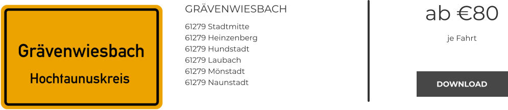 GRÄVENWIESBACH 61279 Stadtmitte 61279 Heinzenberg 61279 Hundstadt 61279 Laubach 61279 Mönstadt 61279 Naunstadt ab €80 je Fahrt DOWNLOAD DOWNLOAD