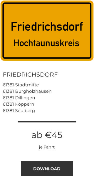 FRIEDRICHSDORF 61381 Stadtmitte 61381 Burgholzhausen 61381 Dillingen 61381 Köppern 61381 Seulberg ab €45 je Fahrt DOWNLOAD