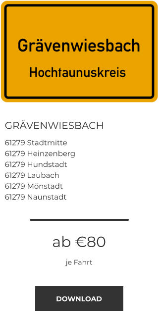 GRÄVENWIESBACH 61279 Stadtmitte 61279 Heinzenberg 61279 Hundstadt 61279 Laubach 61279 Mönstadt 61279 Naunstadt ab €80 je Fahrt DOWNLOAD