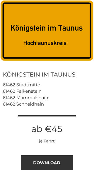 KÖNIGSTEIN IM TAUNUS 61462 Stadtmitte 61462 Falkenstein 61462 Mammolshain 61462 Schneidhain ab €45 je Fahrt DOWNLOAD