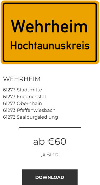 WEHRHEIM 61273 Stadtmitte 61273 Friedrichstal 61273 Obernhain 61273 Pfaffenwiesbach 61273 Saalburgsiedlung ab €60 je Fahrt DOWNLOAD