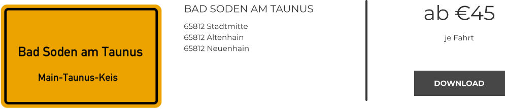 BAD SODEN AM TAUNUS 65812 Stadtmitte 65812 Altenhain 65812 Neuenhain ab €45 je Fahrt DOWNLOAD DOWNLOAD