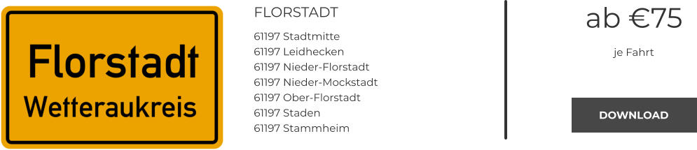 FLORSTADT 61197 Stadtmitte 61197 Leidhecken 61197 Nieder-Florstadt 61197 Nieder-Mockstadt 61197 Ober-Florstadt 61197 Staden 61197 Stammheim  ab €75 je Fahrt DOWNLOAD DOWNLOAD