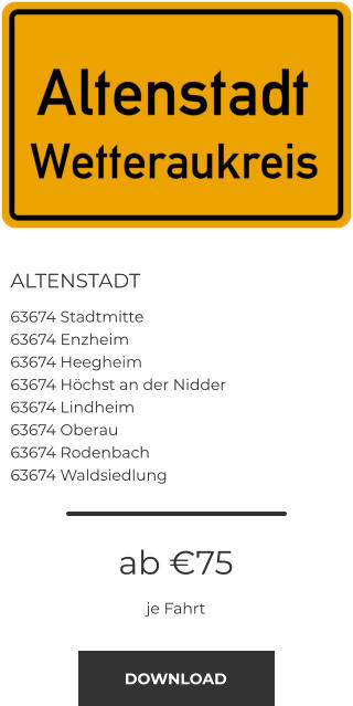 ALTENSTADT 63674 Stadtmitte 63674 Enzheim 63674 Heegheim 63674 Höchst an der Nidder 63674 Lindheim 63674 Oberau 63674 Rodenbach 63674 Waldsiedlung ab €75 je Fahrt DOWNLOAD