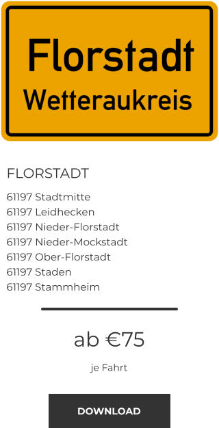 FLORSTADT 61197 Stadtmitte 61197 Leidhecken 61197 Nieder-Florstadt 61197 Nieder-Mockstadt 61197 Ober-Florstadt 61197 Staden 61197 Stammheim  ab €75 je Fahrt DOWNLOAD