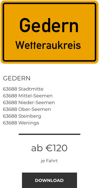 GEDERN 63688 Stadtmitte 63688 Mittel-Seemen 63688 Nieder-Seemen 63688 Ober-Seemen 63688 Steinberg 63688 Wenings  ab €120 je Fahrt DOWNLOAD