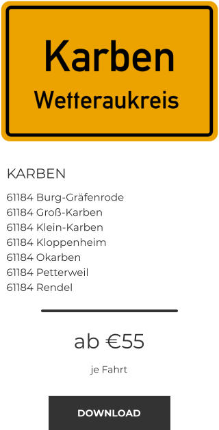 KARBEN 61184 Burg-Gräfenrode 61184 Groß-Karben 61184 Klein-Karben 61184 Kloppenheim 61184 Okarben 61184 Petterweil 61184 Rendel ab €55 je Fahrt DOWNLOAD