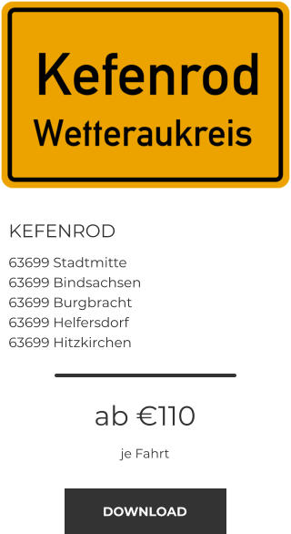 KEFENROD 63699 Stadtmitte 63699 Bindsachsen 63699 Burgbracht 63699 Helfersdorf 63699 Hitzkirchen ab €110 je Fahrt DOWNLOAD