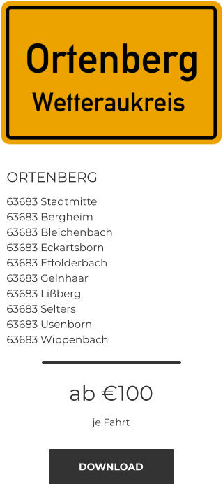 ORTENBERG 63683 Stadtmitte 63683 Bergheim 63683 Bleichenbach 63683 Eckartsborn 63683 Effolderbach 63683 Gelnhaar 63683 Lißberg 63683 Selters 63683 Usenborn 63683 Wippenbach ab €100 je Fahrt DOWNLOAD