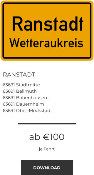 RANSTADT 63691 Stadtmitte 63691 Bellmuth 63691 Bobenhausen I 63691 Dauernheim 63691 Ober-Mockstadt ab €100 je Fahrt DOWNLOAD